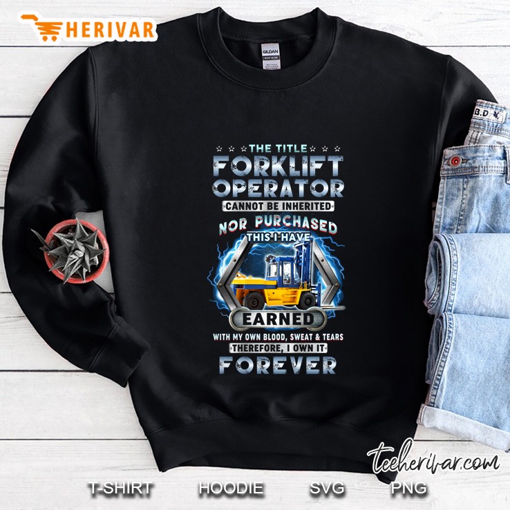 The Title Forklift Operator Cannot Be Inherited Nor Purchased Sweatshirt