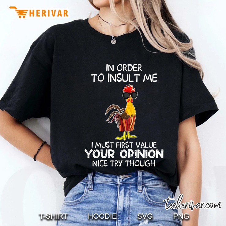 In Order To Insult Me I Must First Value Your Opinion Nice Try Though Hei Hei Version Ladies Tee
