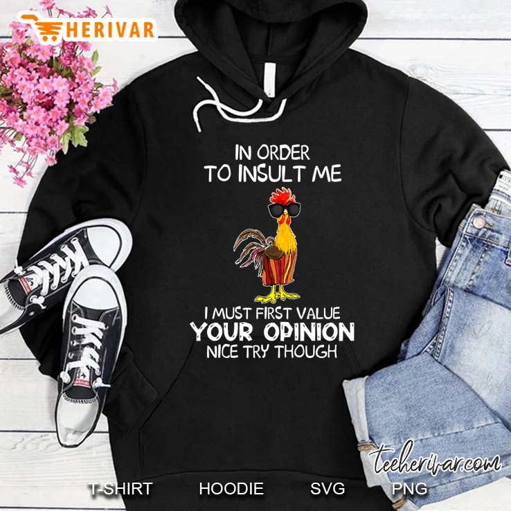 In Order To Insult Me I Must First Value Your Opinion Nice Try Though Hei Hei Version Hoodie