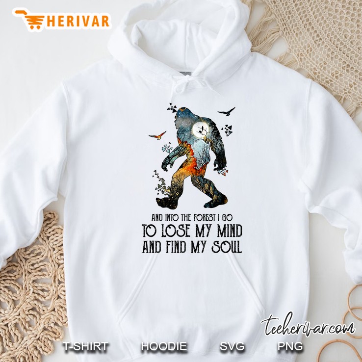 And Into The Forest I Go To Lose My Mind And Find My Soul Bigfoot Version Hoodie