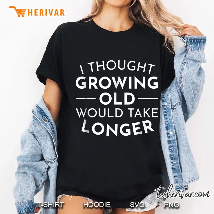 I Thought Growing Old Would Take Longer Ladies Tee