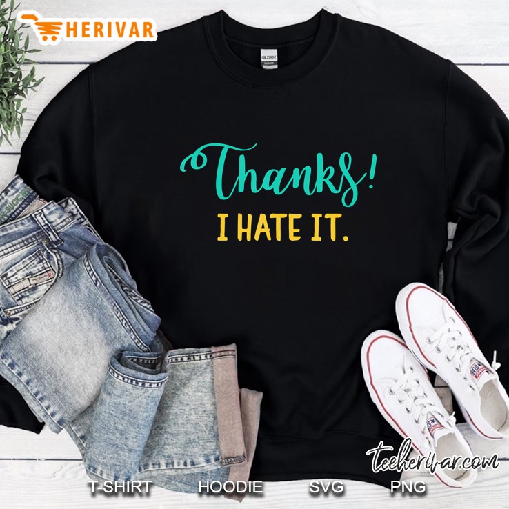 Thanks I Hate It Sweatshirt