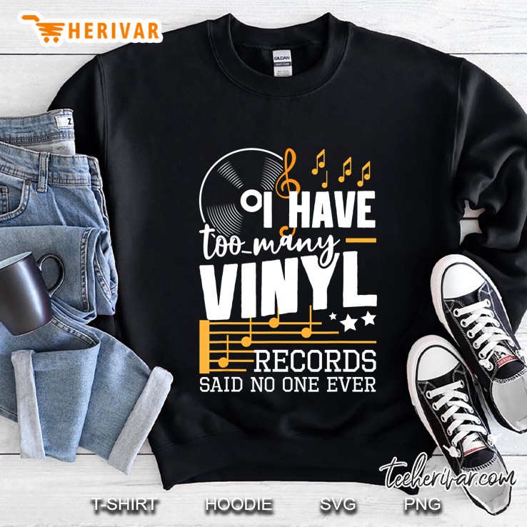 I Have Too Many Vinyl Records Said No One Ever Sweatshirt
