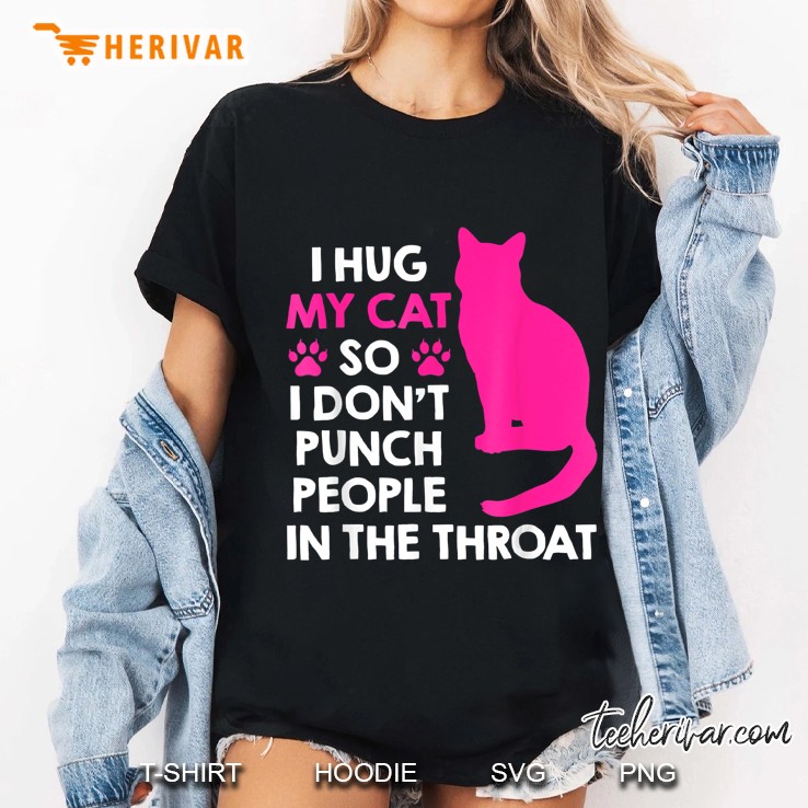 I Hug My Cats So I Don