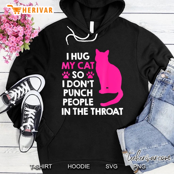 I Hug My Cats So I Don
