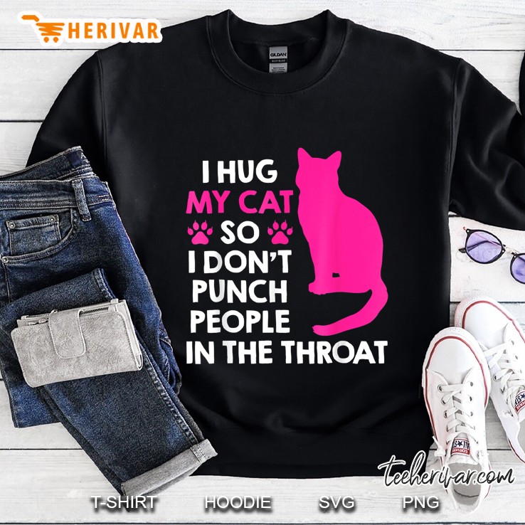 I Hug My Cats So I Don