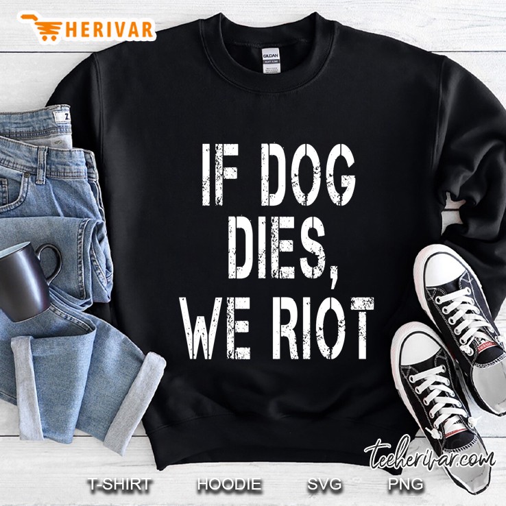 If Dog Dies We Riot Grunge Version Sweatshirt