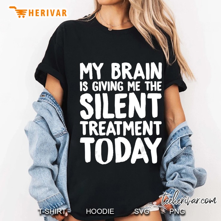 My Brain Is Giving Me The Silent Treatment Today Ladies Tee