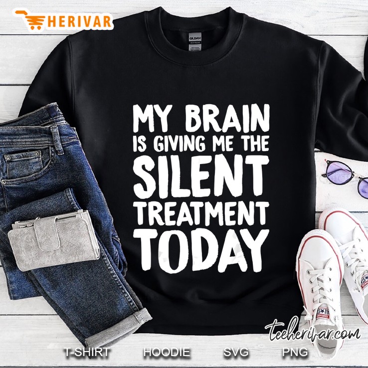 My Brain Is Giving Me The Silent Treatment Today Sweatshirt