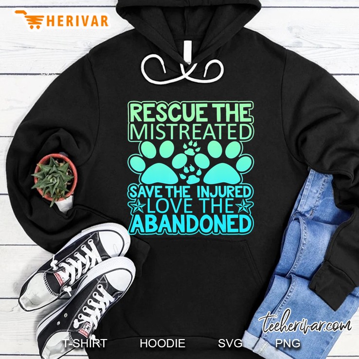 Rescue The Mistreated Save The Injured Love The Abandoned Hoodie