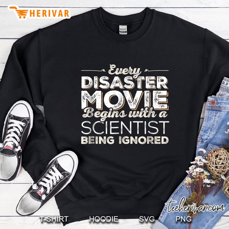 Every Disaster Movie Begins With A Scientist Being Ignored Sweatshirt