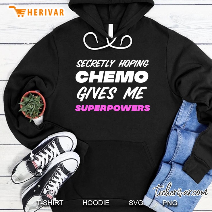 Secretly Hoping Chemo Gives Me Superpowers Hoodie