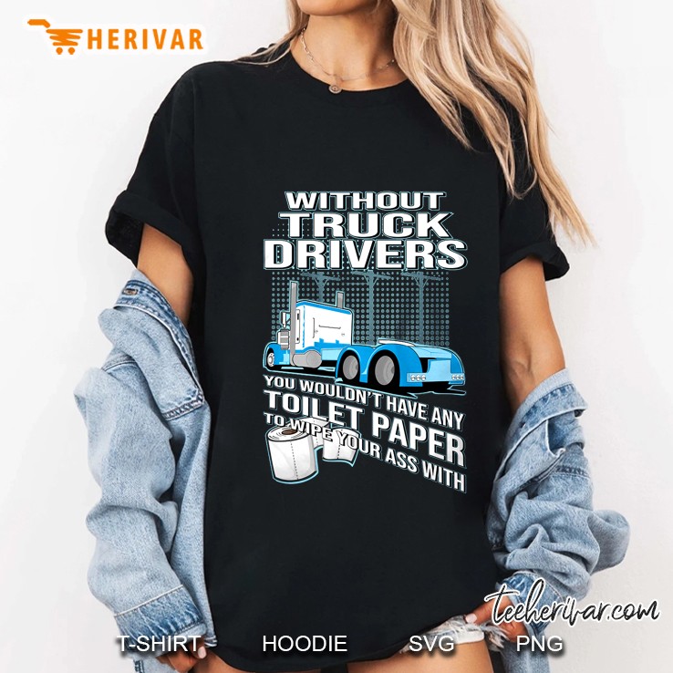Without Truck Drivers You Wouldn