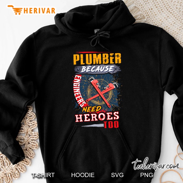 Plumber Because Engineers Need Heroes Too Hoodie