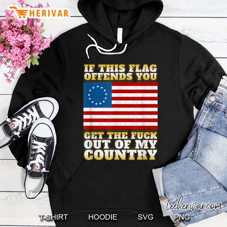 If This Flag Offends You Get The Fuck Out Of My Country Betsy Ross Flag Hoodie