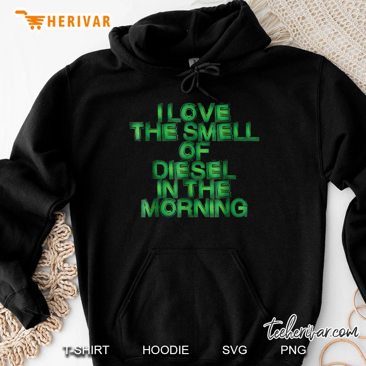 I Love The Smell Of Diesel In The Morning Hoodie