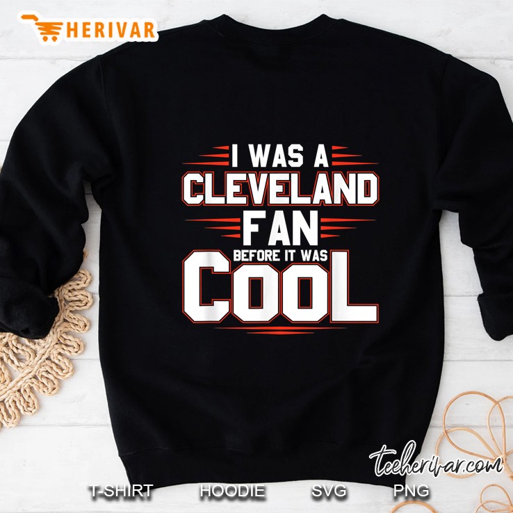 I Was A Cleveland Fan Before It Was Cool Sweatshirt