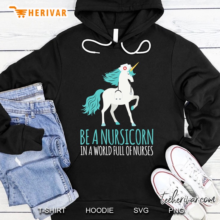Be A Nursicorn In A World Full Of Nurses Hoodie