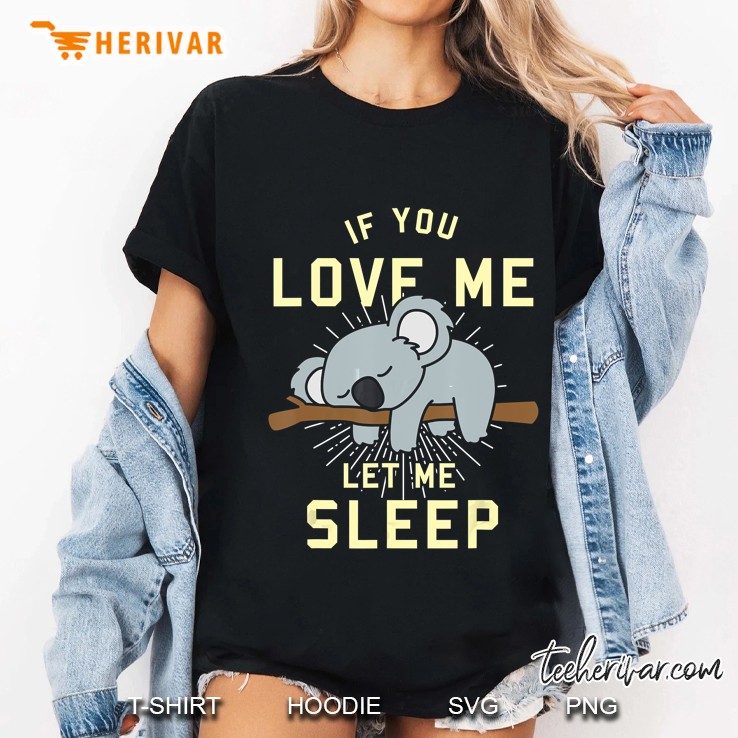 If You Love Me Let Me Sleep Sleeping Koala Version Ladies Tee