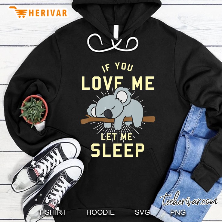 If You Love Me Let Me Sleep Sleeping Koala Version Hoodie