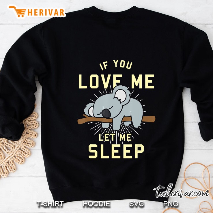 If You Love Me Let Me Sleep Sleeping Koala Version Sweatshirt