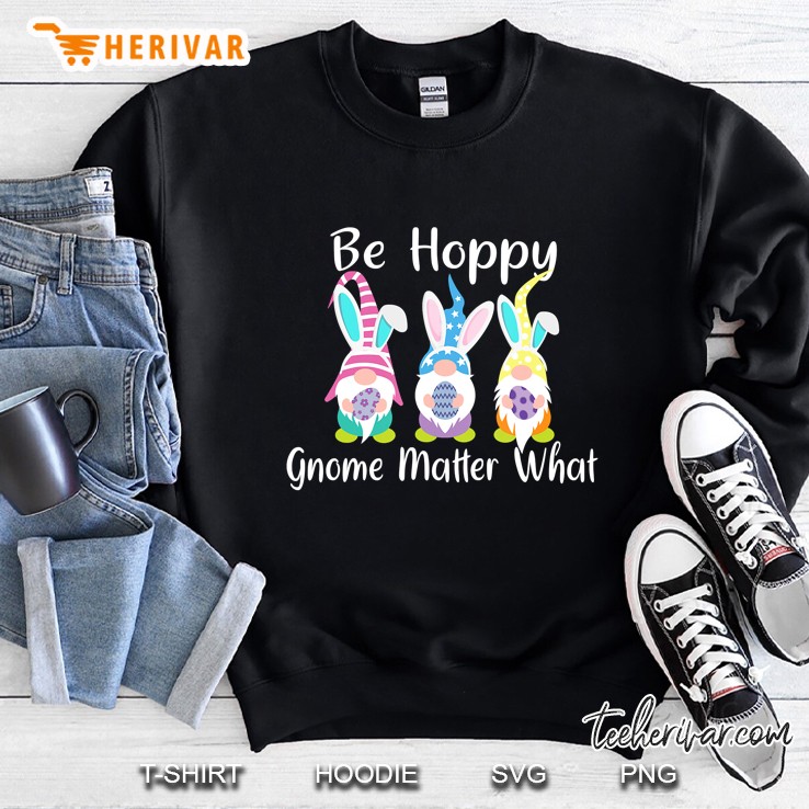 Be Hoppy Gnome Matter What Easter Gnomes Version Sweatshirt