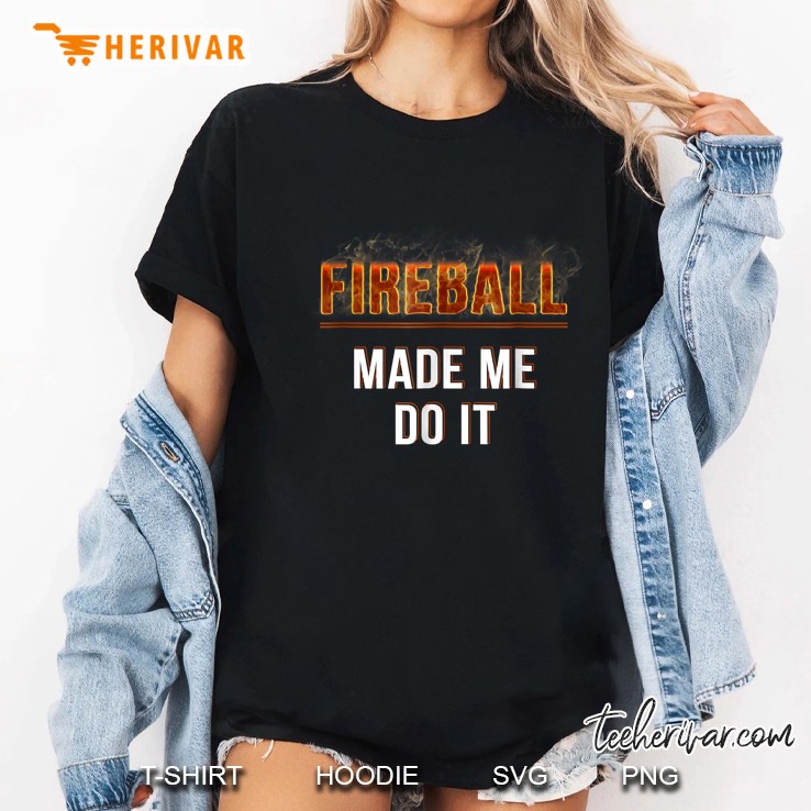 Fireball Made Me Do It Burning Fireball Ladies Tee