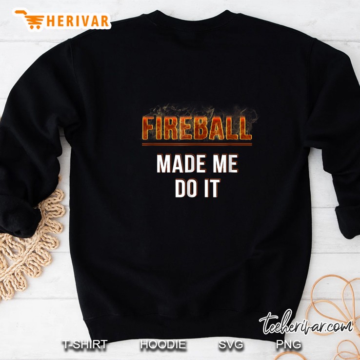 Fireball Made Me Do It Burning Fireball Sweatshirt