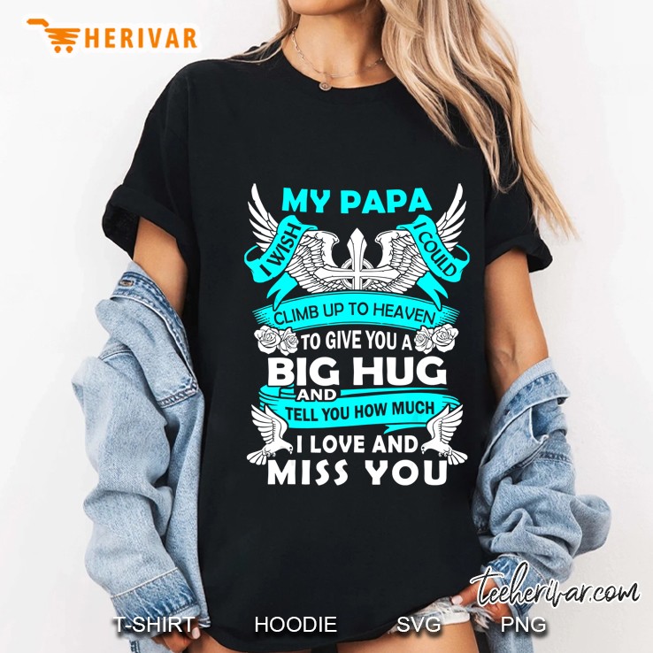 My Papa I Wish I Could Climb Up To Heaven To Give You A Big Hug And Tell You How Much I Love Ladies Tee