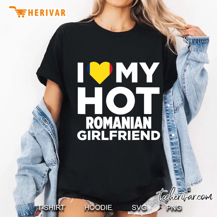 I Love My Hot Romanian Girlfriend Romania Native Ladies Tee