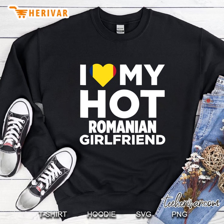 I Love My Hot Romanian Girlfriend Romania Native Sweatshirt