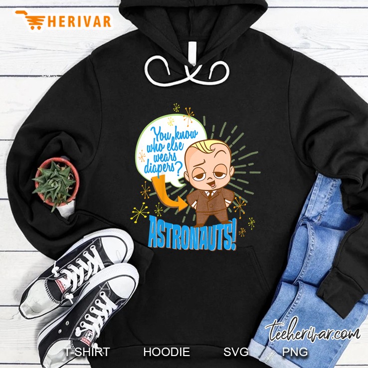 You Know Who Else Wears Diapers Astronauts The Boss Baby Hoodie