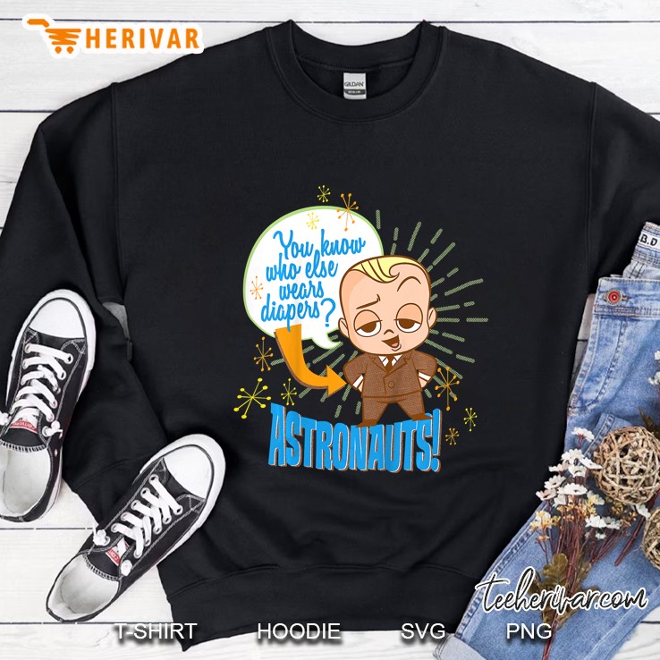 You Know Who Else Wears Diapers Astronauts The Boss Baby Sweatshirt