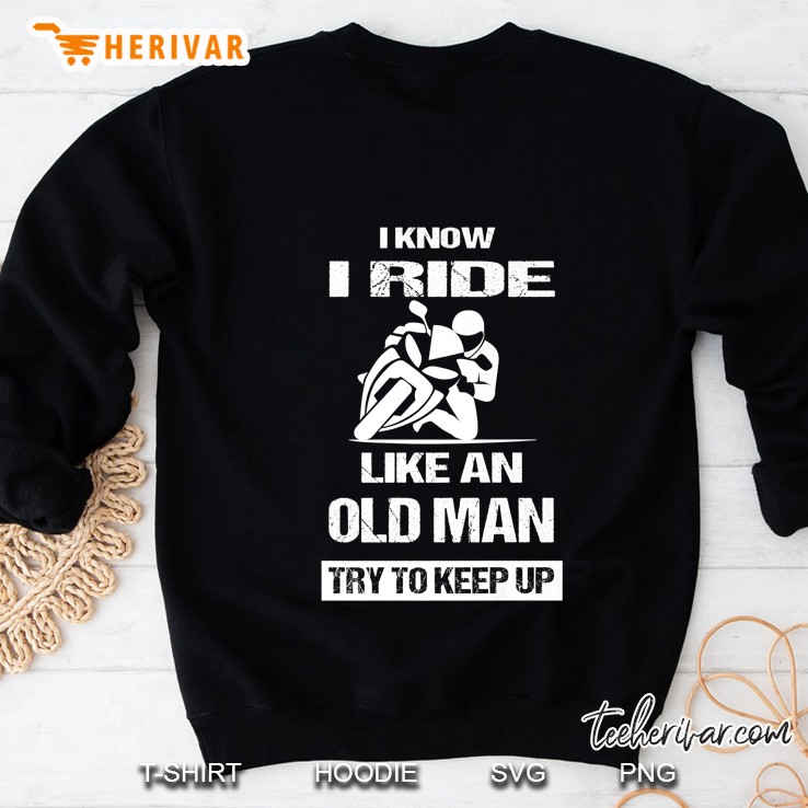 I Know I Ride Like An Old Man Try To Keep Up Sweatshirt