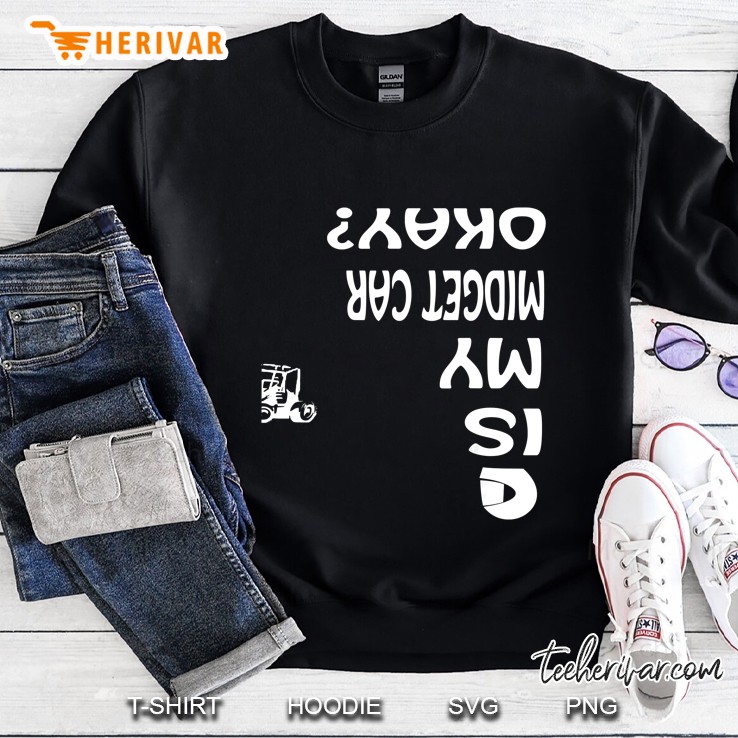 Is My Midget Car Okay Sweatshirt