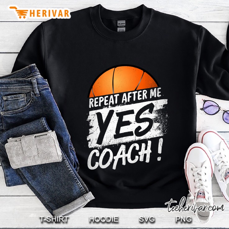 Repeat After Me Yes Coach Basketball Sweatshirt