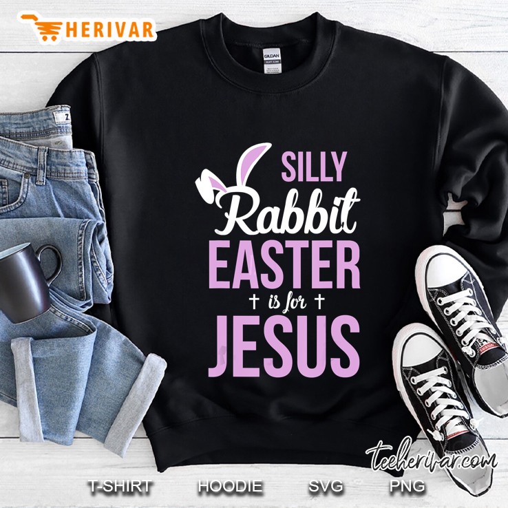 Silly Rabbit Easter Is For Jesus Sweatshirt