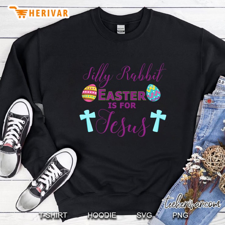 Silly Rabbit Easter Is For Jesus Religious Sweatshirt