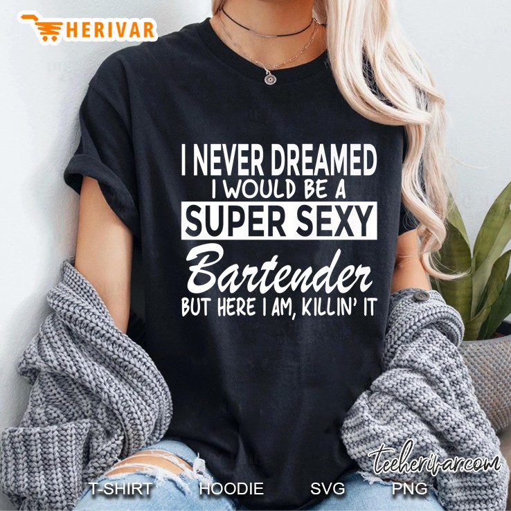 Never Dreamed Would Be Super Sexy Bartender Ladies Tee