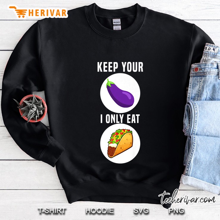 Keep Your Eggplant I Only Eat Taco Sweatshirt