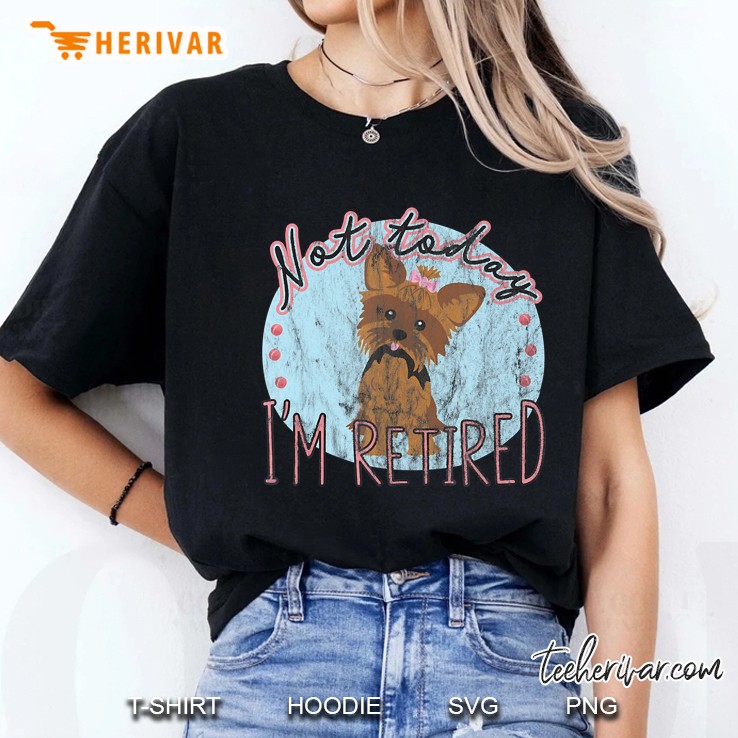 Not Today I Am Retired Yorkshire Ladies Tee