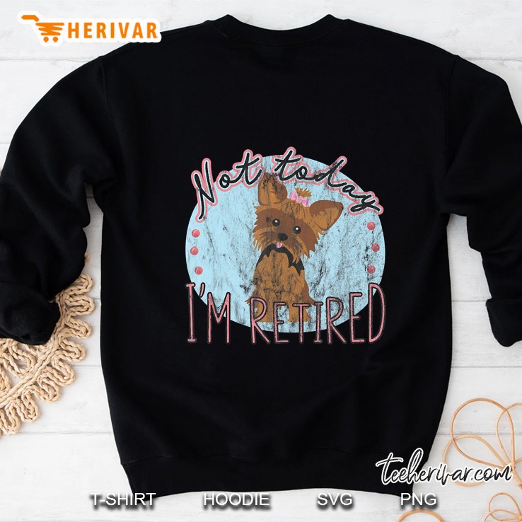 Not Today I Am Retired Yorkshire Sweatshirt