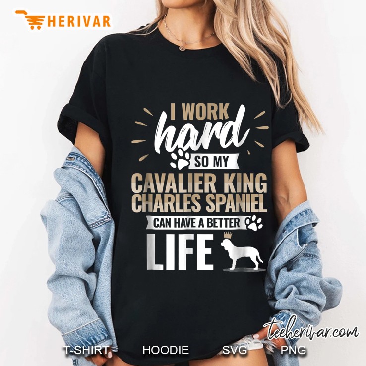 I Work Hard So My Cavalier King Charles Spaniel Ladies Tee