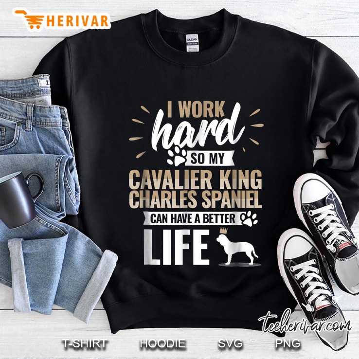 I Work Hard So My Cavalier King Charles Spaniel Sweatshirt