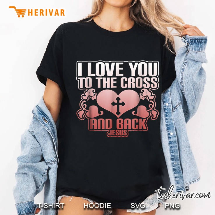 I Love You To The Cross And Back Jesus Cross Heart Version Ladies Tee