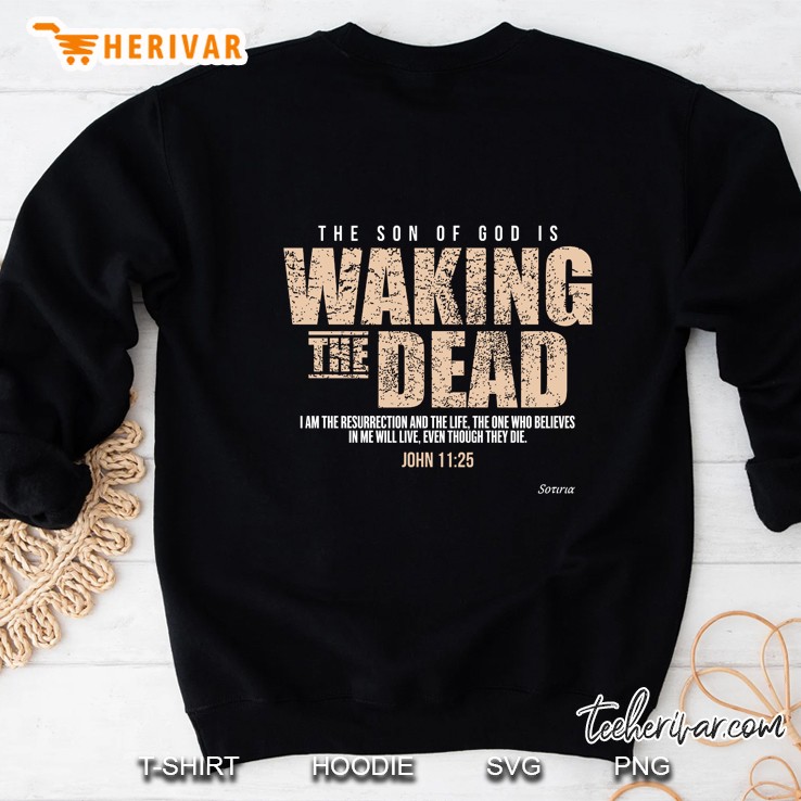 The Son Of God Is Waking The Dead John 11 25 Sweatshirt