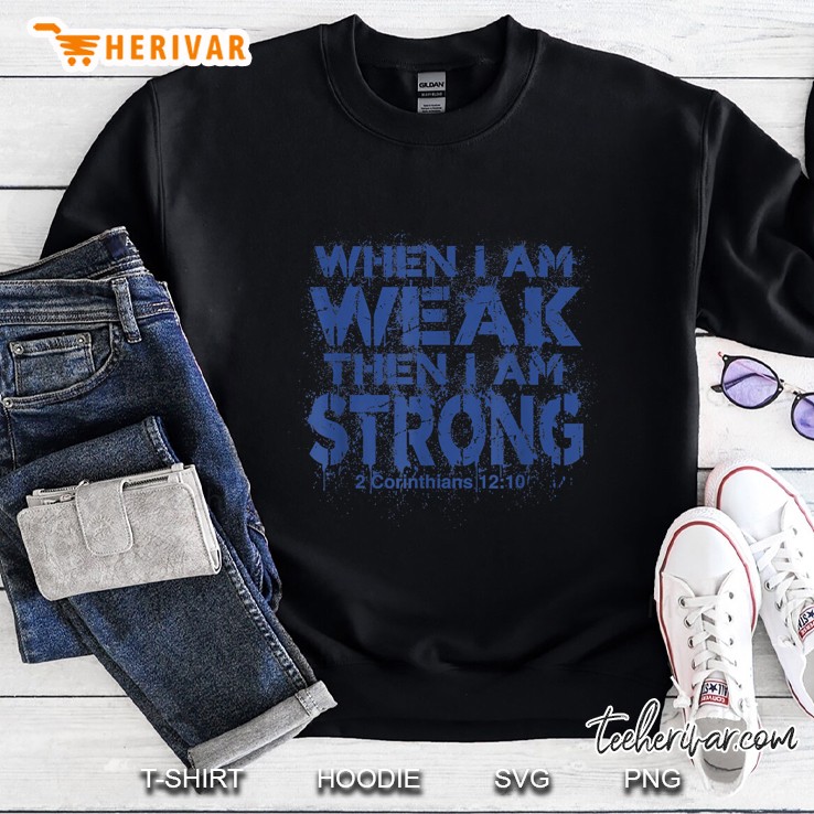 When I Am Weak Then I Am Strong 2 Corinthians 12 10 Bible Verse Sweatshirt