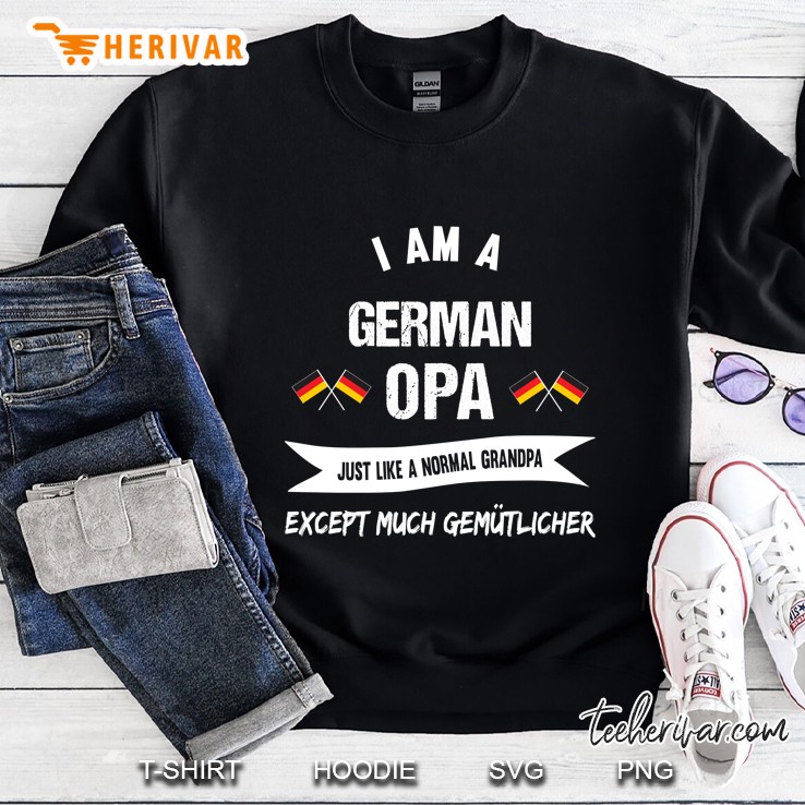 I Am A German Opa Just Like A Normal Grandpa Except Much Gemutlicher Sweatshirt