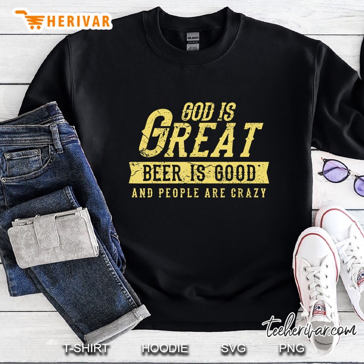 God Is Great Beer Is Good And People Are Crazy Sweatshirt
