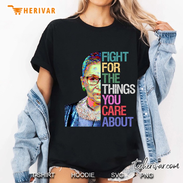 Fight For The Things You Care About Rbg Ruth Bader Ginsburg Ladies Tee